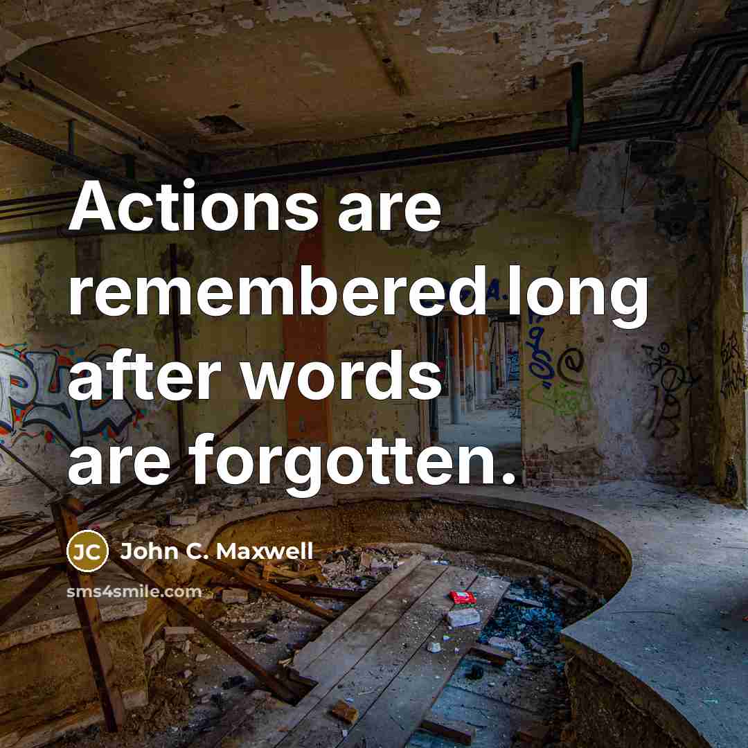 “Actions are remembered long after words are forgotten.” quote by John C. Maxwell