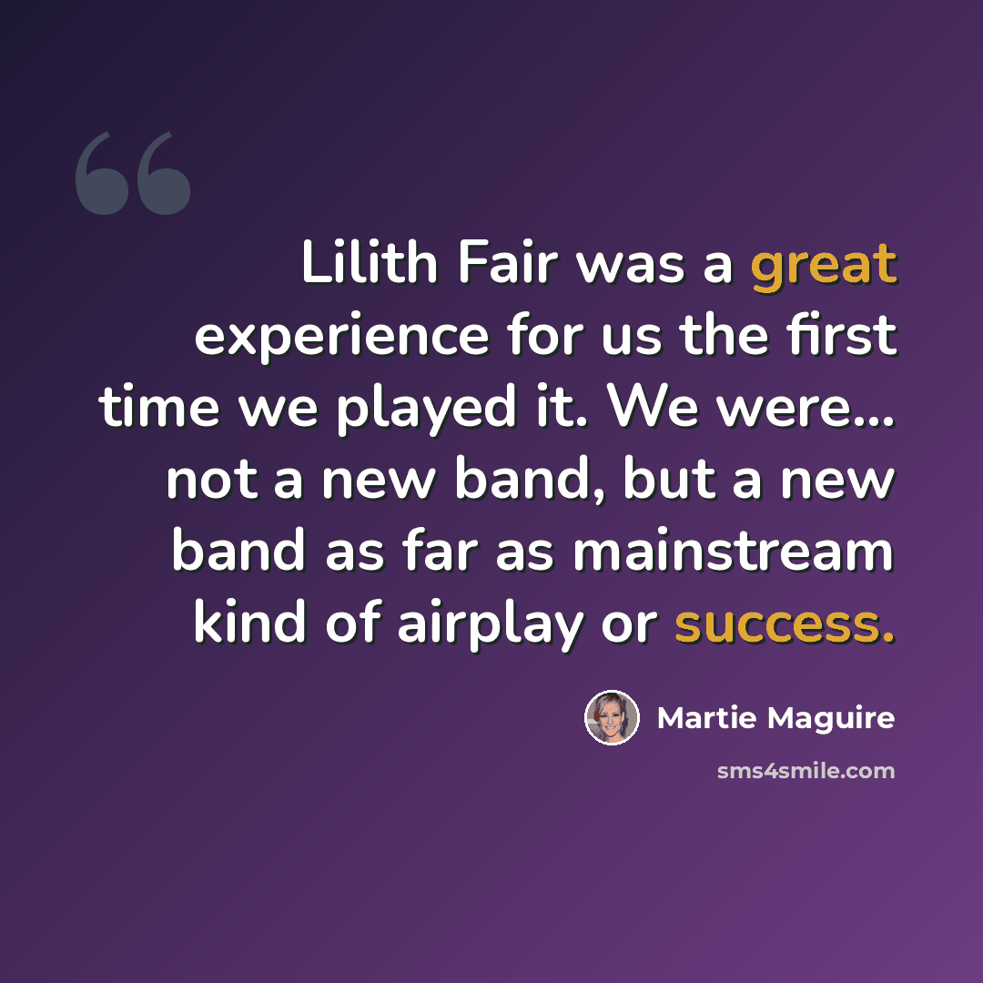 “Lilith Fair was a great experience for us the first time we played it. We were... not a new band, but a new band as far as mainstream kind of airplay or success.” quote by Martie Maguire