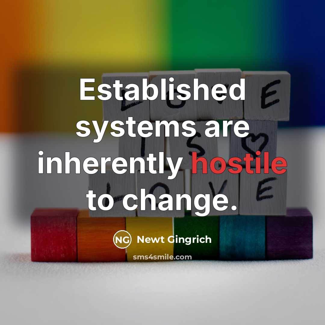 “Established systems are inherently hostile to change.” quote by Newt Gingrich