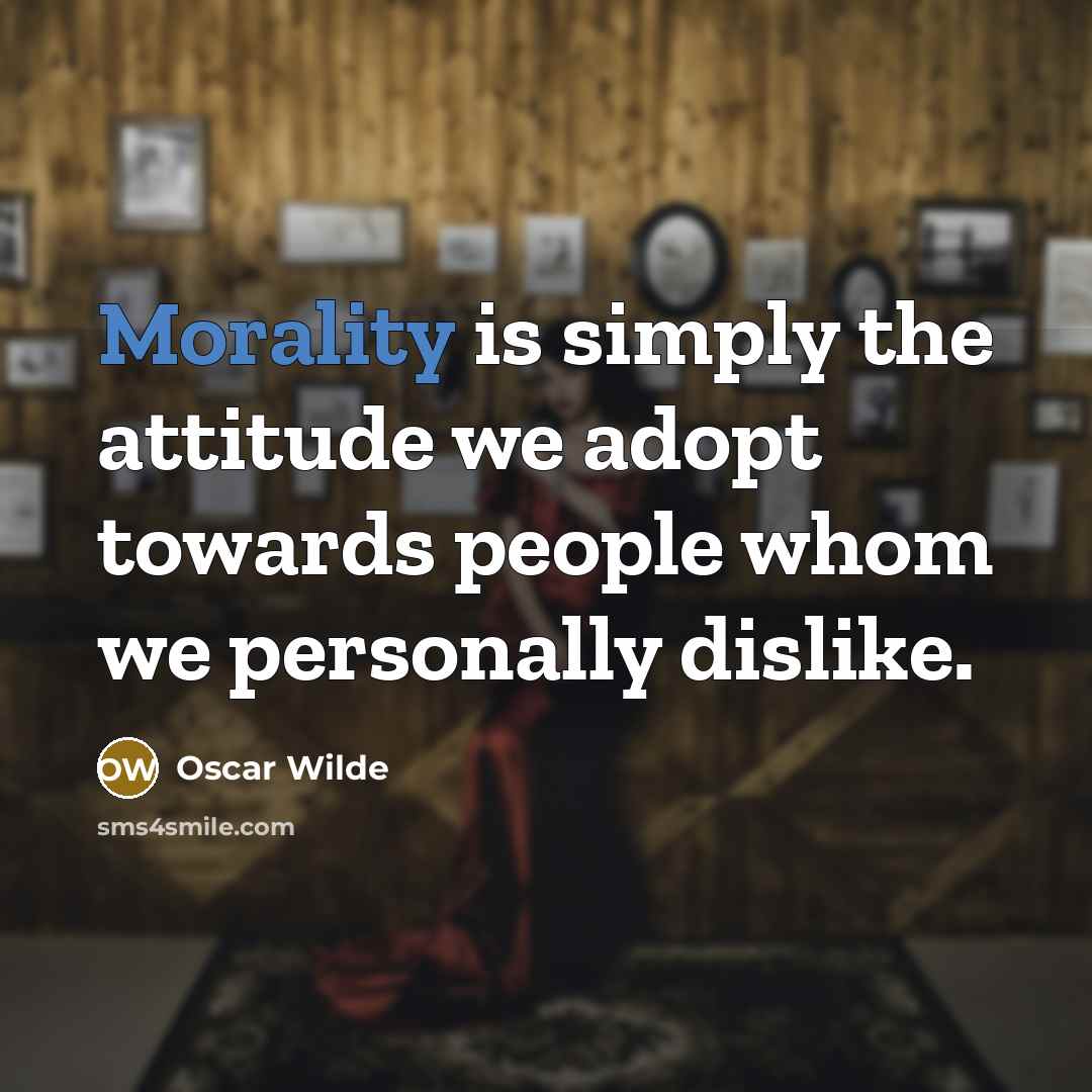 “Morality is simply the attitude we adopt towards people whom we personally dislike.” quote by Oscar Wilde