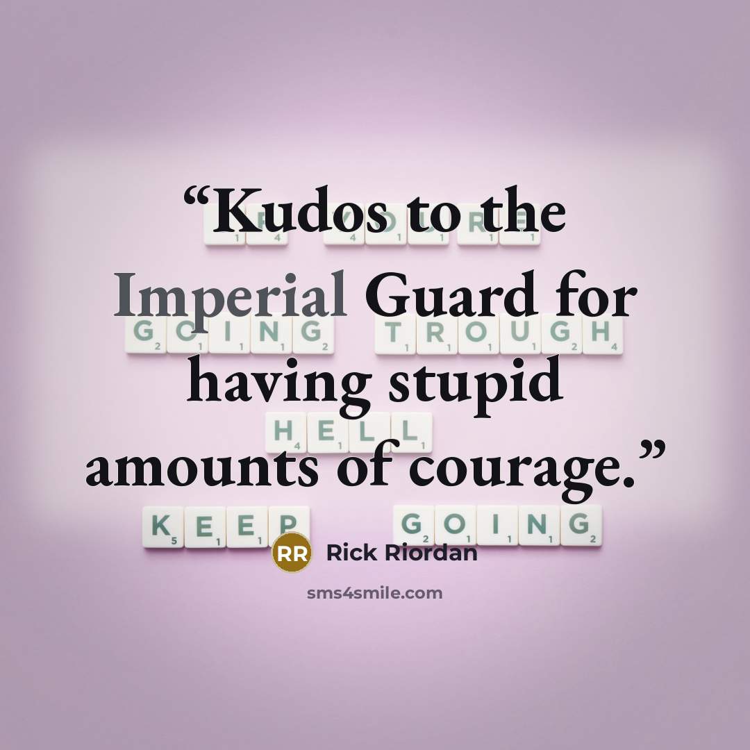 “Kudos to the Imperial Guard for having stupid amounts of courage.” quote by Rick Riordan
