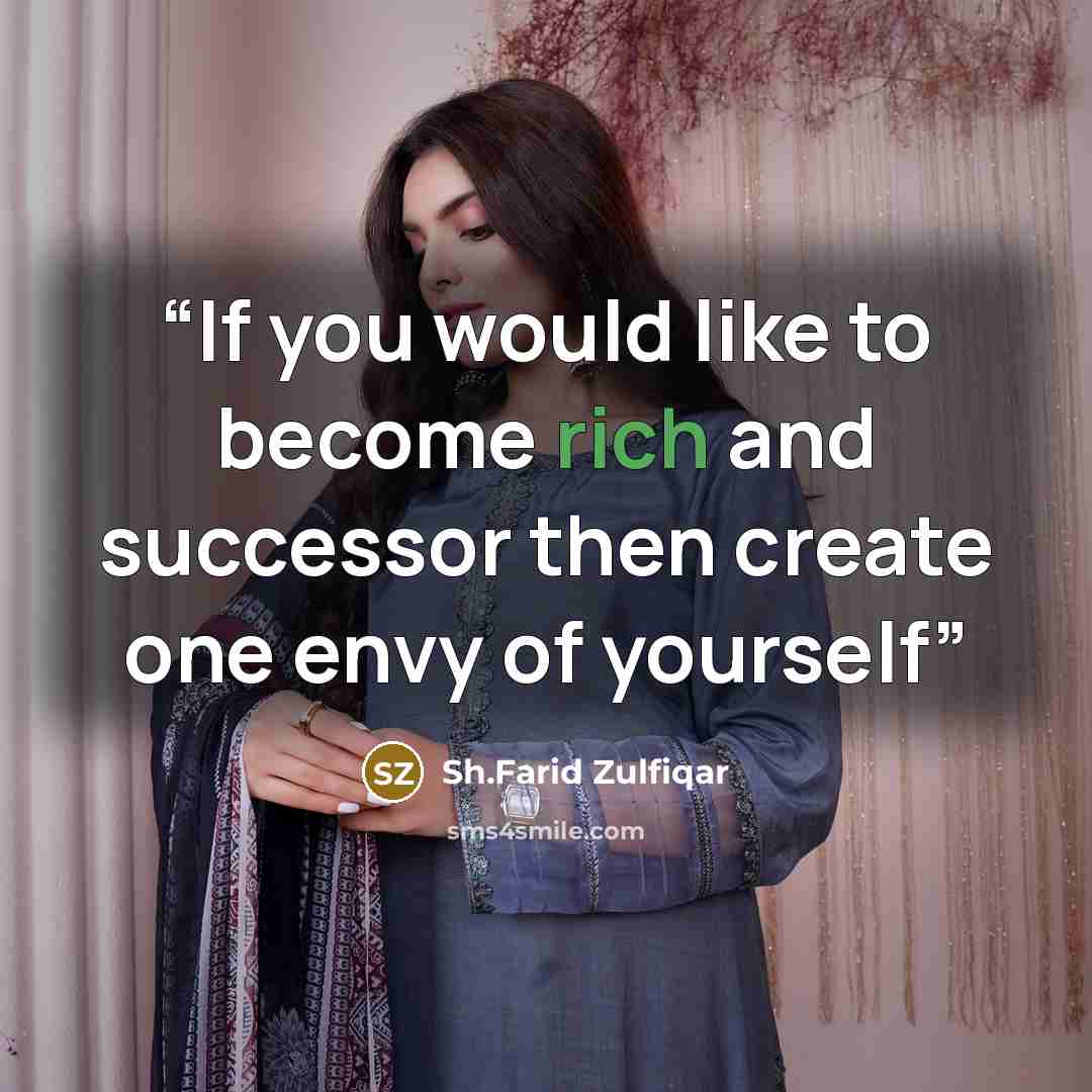 “If you would like to become rich and successor then create one envy of yourself” quote by Sh.Farid Zulfiqar