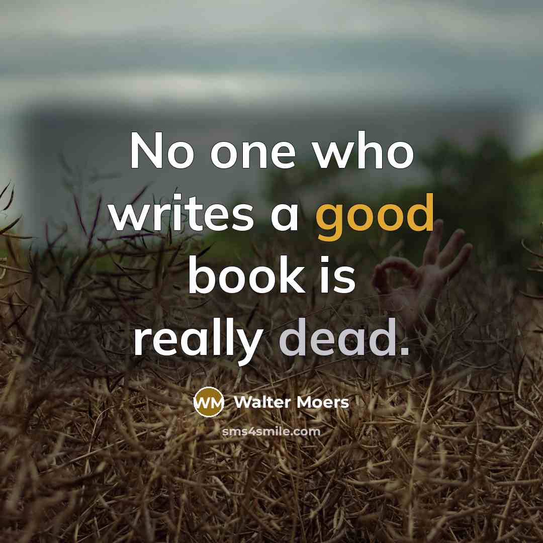 “No one who writes a good book is really dead.” quote by Walter Moers