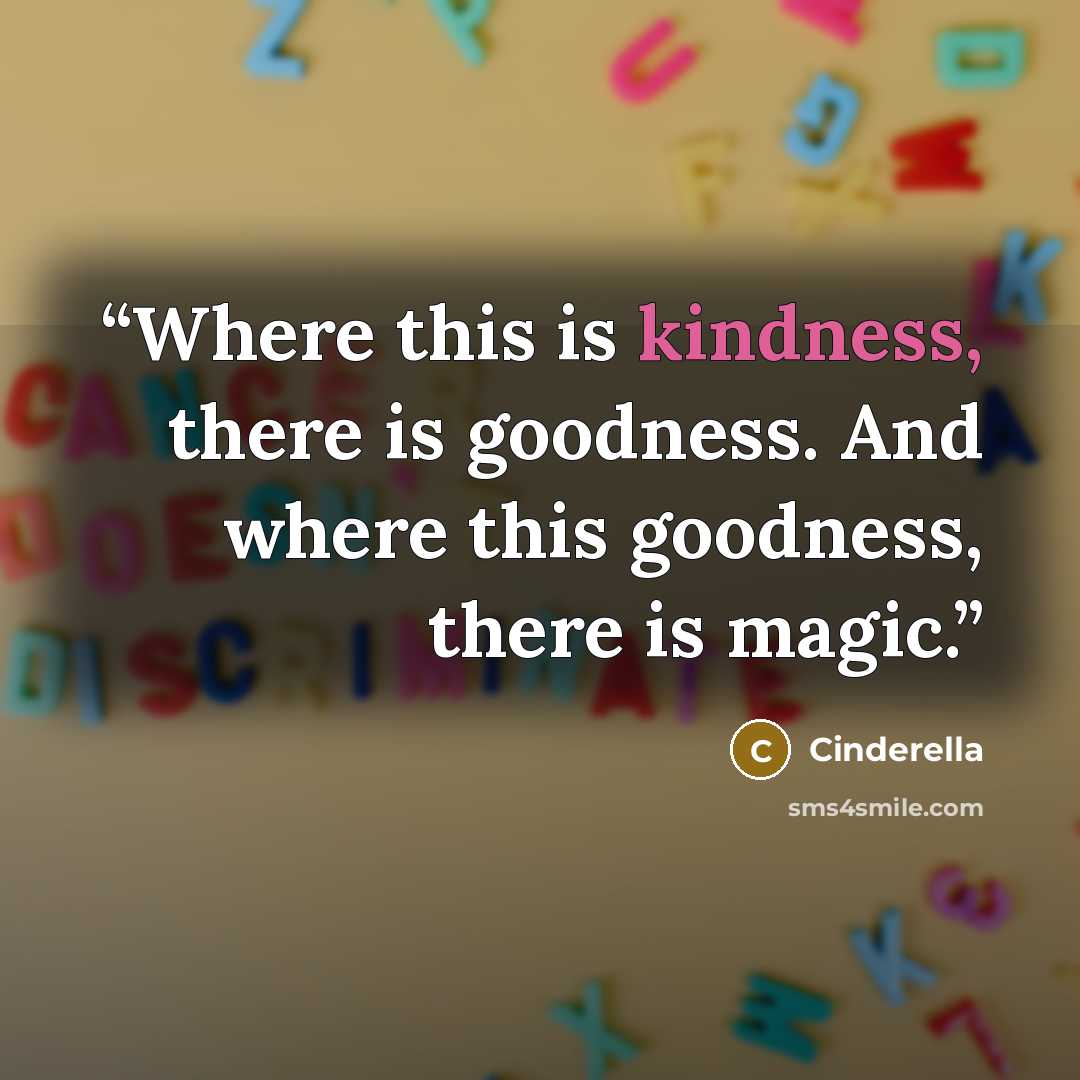“Where this is kindness, there is goodness. And where this goodness, there is magic.” quote by cinderella