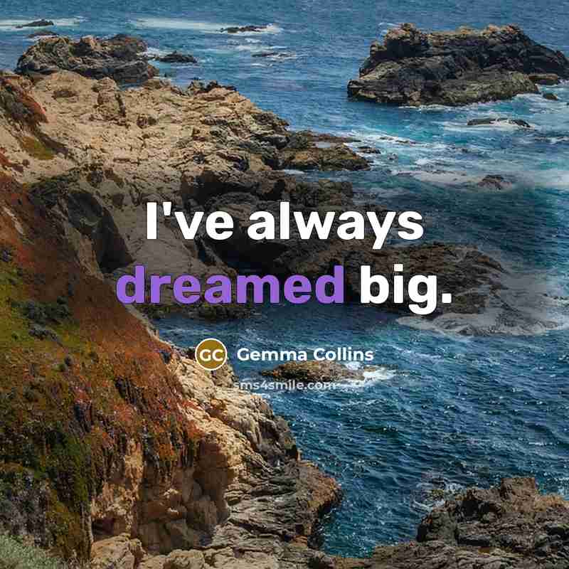 “I've always dreamed big.” quote by Gemma Collins