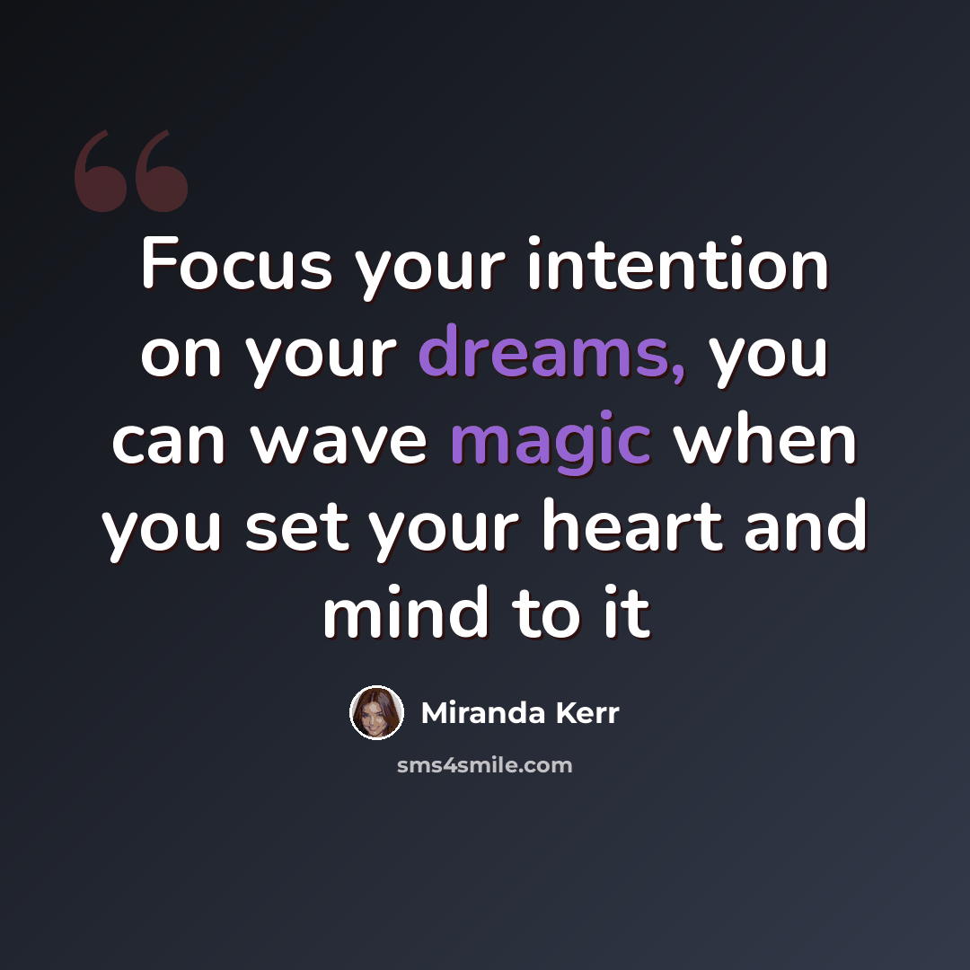 “Focus your intention on your dreams, you can wave magic when you set your heart and mind to it” quote by Miranda Kerr