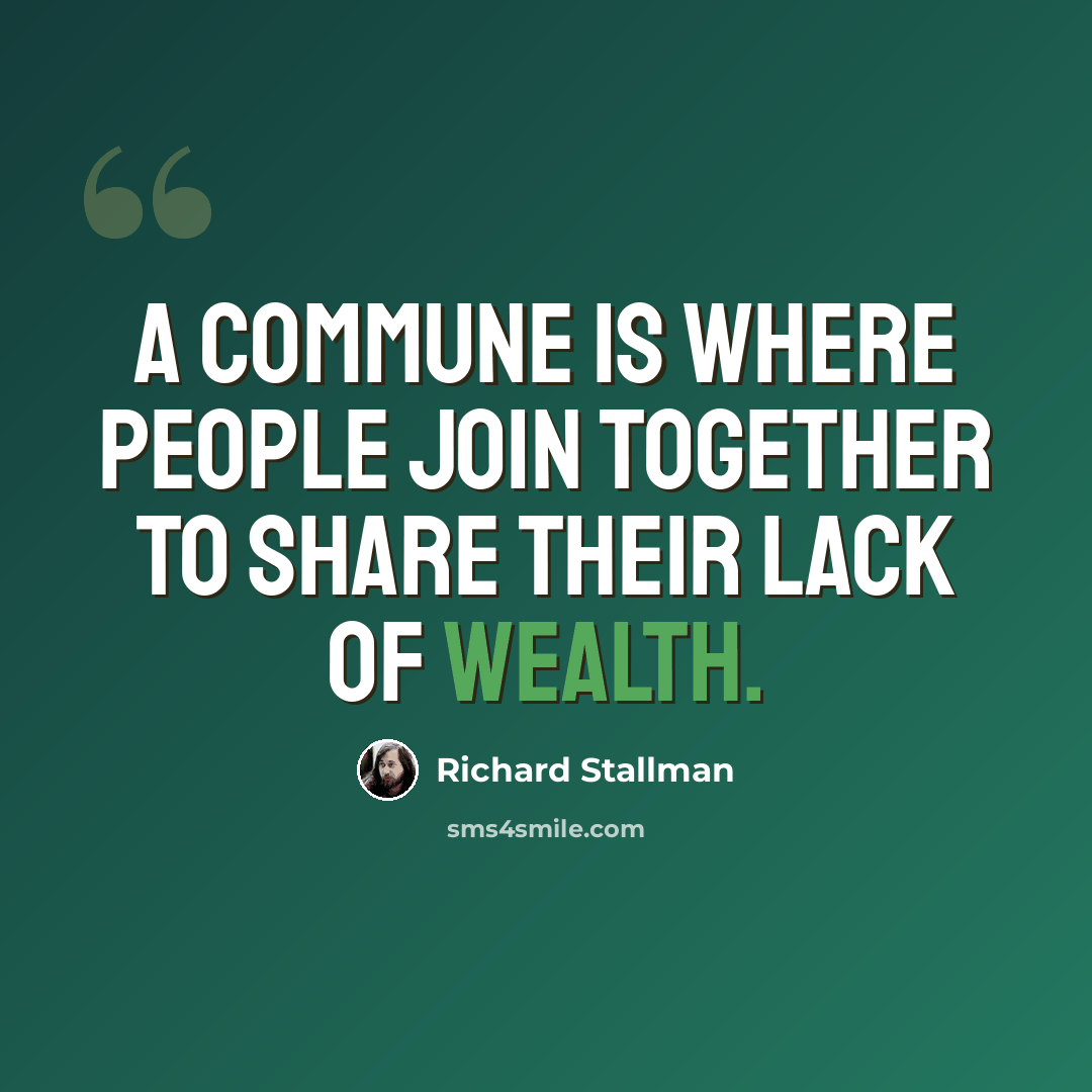 “A commune is where people join together to share their lack of wealth.” quote by Richard Stallman