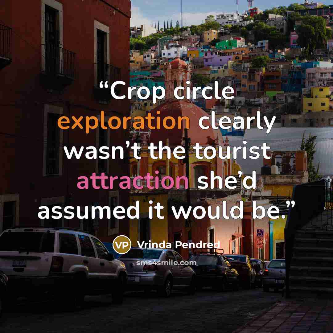 “Crop circle exploration clearly wasn’t the tourist attraction she’d assumed it would be.” quote by Vrinda Pendred