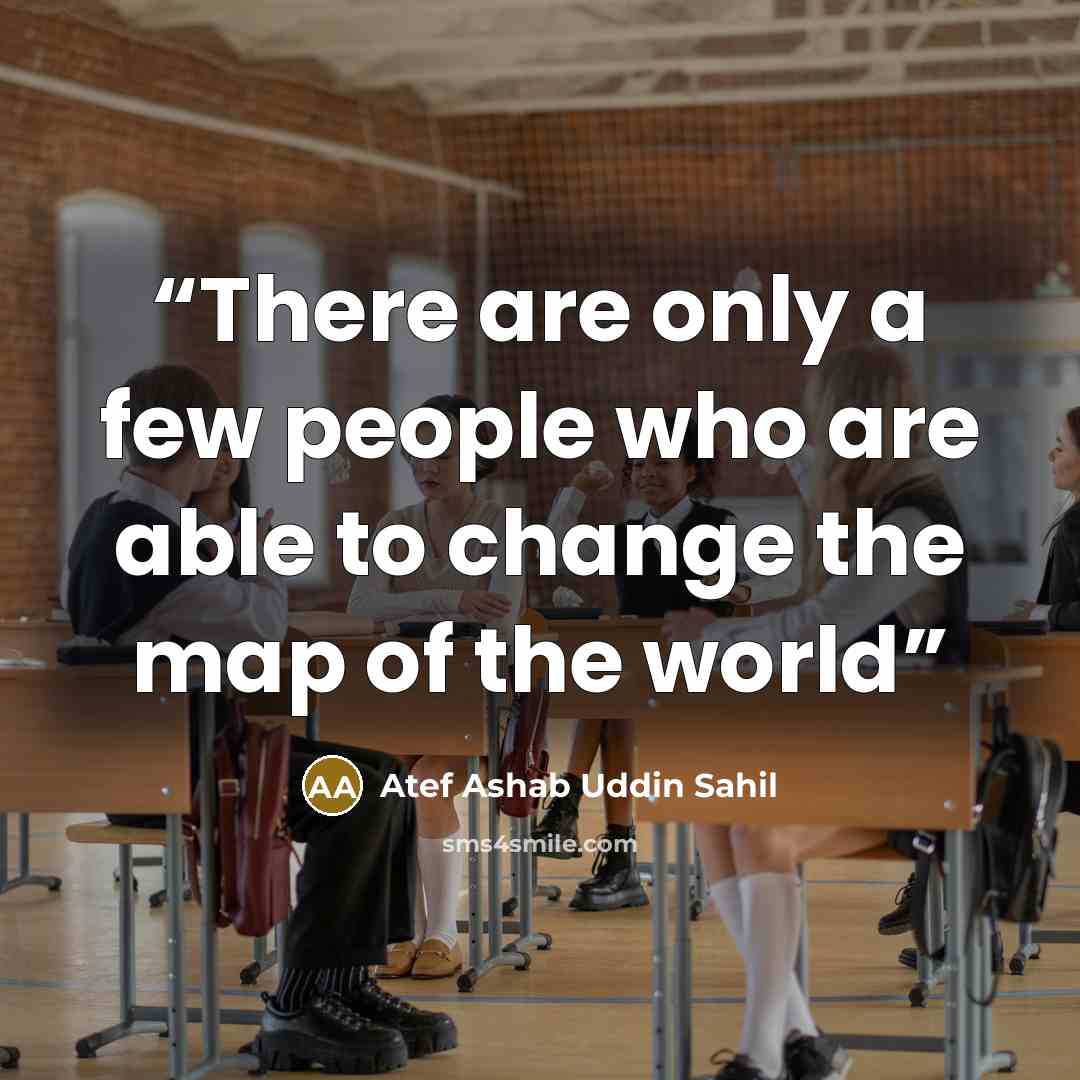 “There are only a few people who are able to change the map of the world” quote by Atef Ashab Uddin Sahil