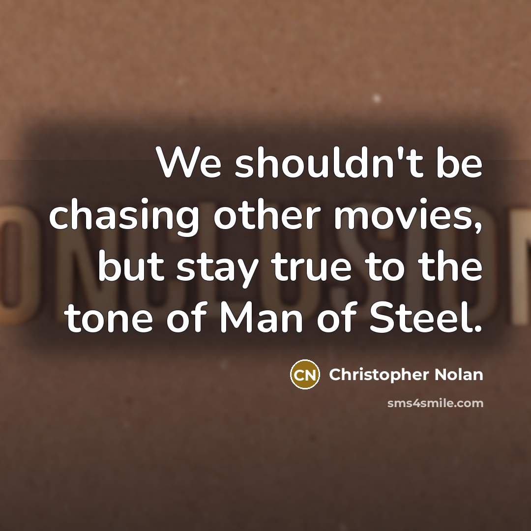 “We shouldn't be chasing other movies, but stay true to the tone of Man of Steel.” quote by Christopher Nolan