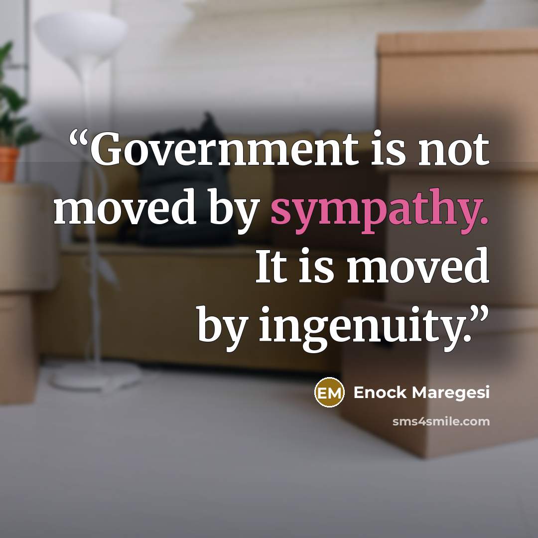 “Government is not moved by sympathy. It is moved by ingenuity.” quote by Enock Maregesi