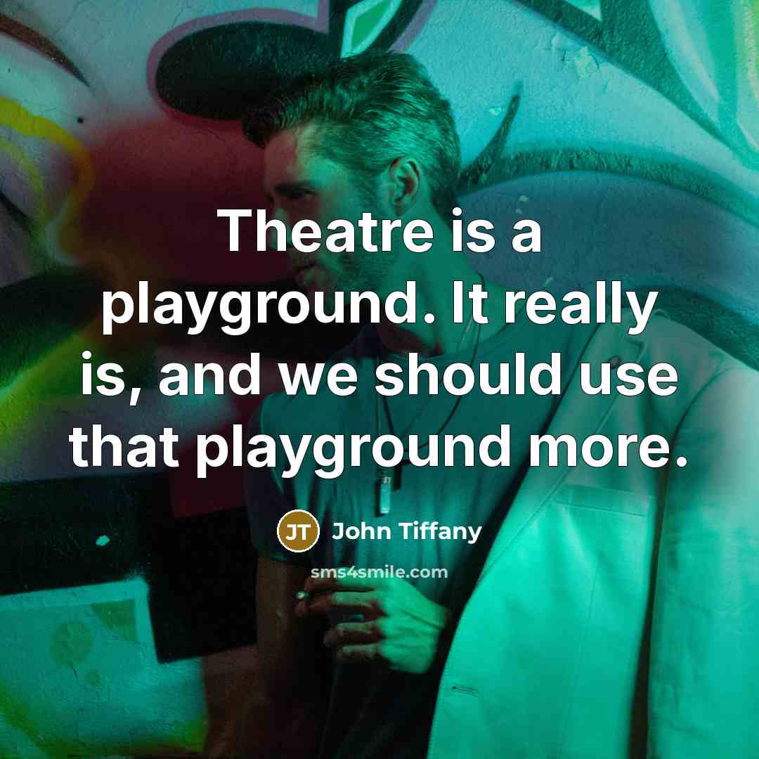 “Theatre is a playground. It really is, and we should use that playground more.” quote by John Tiffany