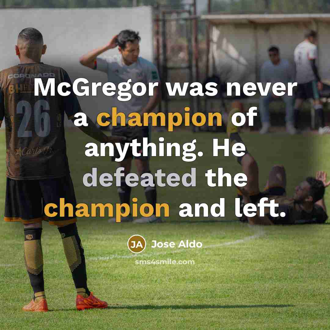 “McGregor was never a champion of anything. He defeated the champion and left.” quote by Jose Aldo