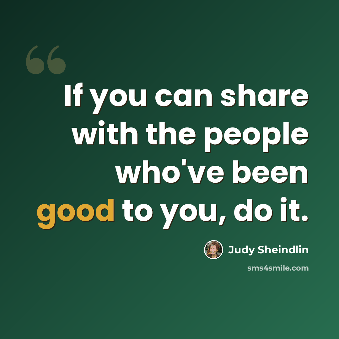“If you can share with the people who've been good to you, do it.” quote by Judy Sheindlin
