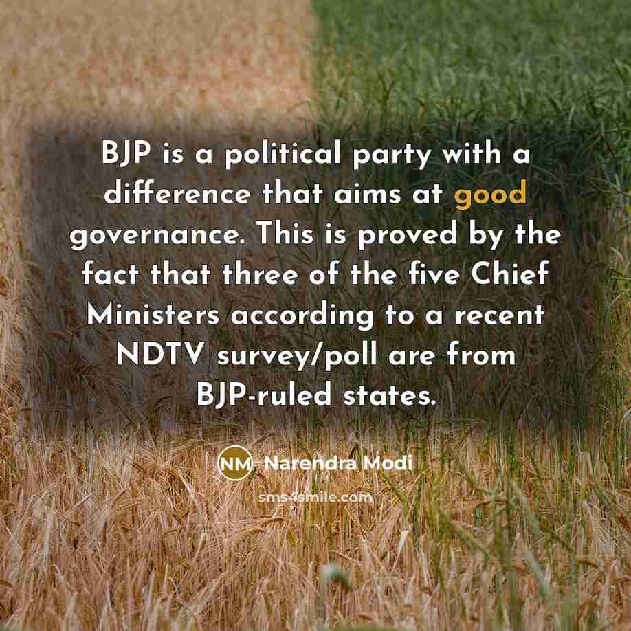 “BJP is a political party with a difference that aims at good governance. This is proved by the fact that three of the five Chief Ministers according to a recent NDTV survey/poll are from BJP-ruled states.” quote by Narendra Modi