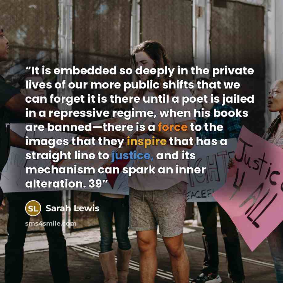 “It is embedded so deeply in the private lives of our more public shifts that we can forget it is there until a poet is jailed in a repressive regime, when his books are banned—there is a force to the images that they inspire that has a straight line to justice, and its mechanism can spark an inner…” quote by Sarah Lewis
