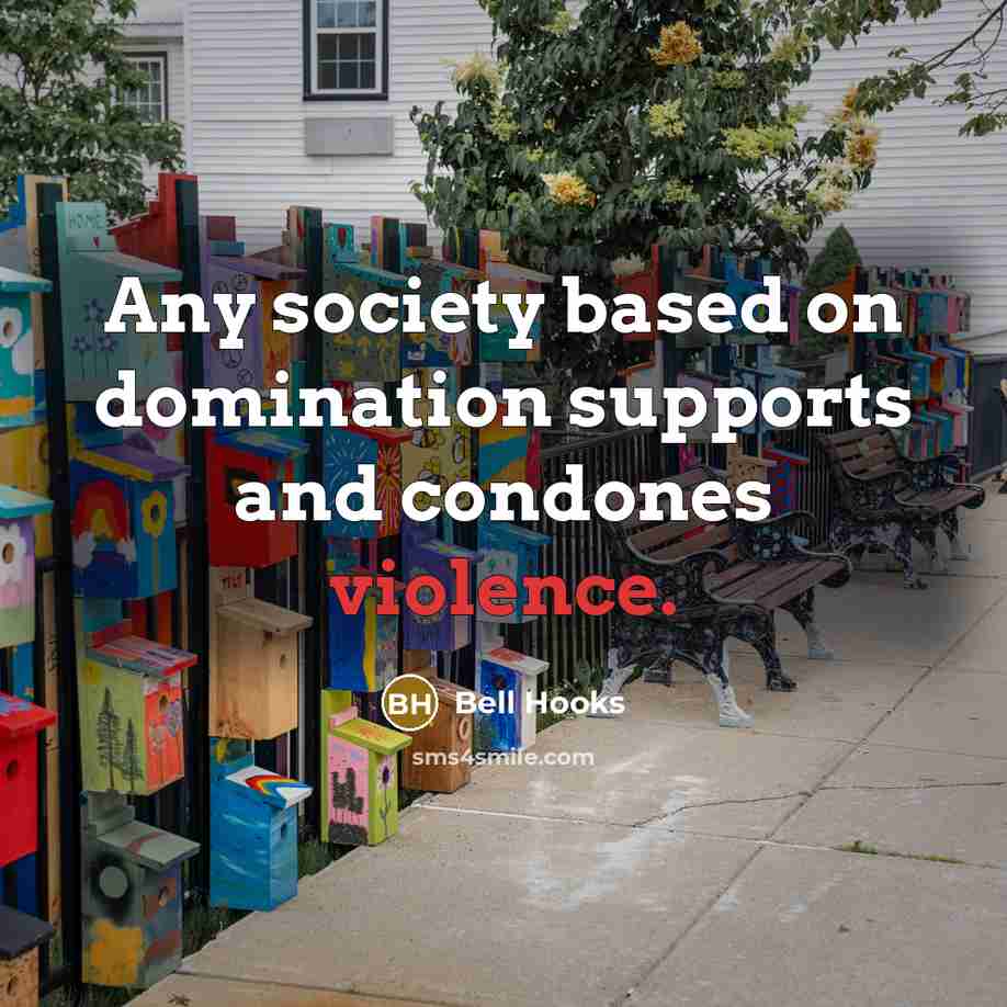 “Any society based on domination supports and condones violence.” quote by bell hooks