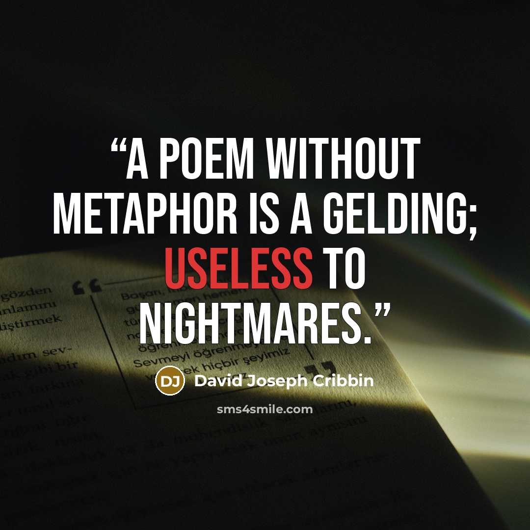 “A poem without metaphor is a gelding; useless to nightmares.” quote by David Joseph Cribbin