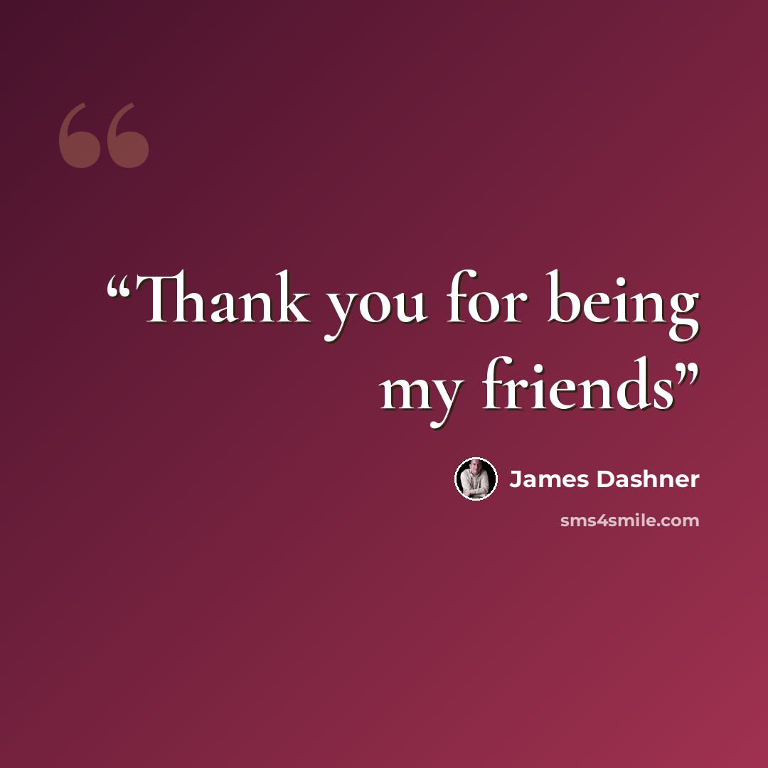 “Thank you for being my friends” quote by James Dashner
