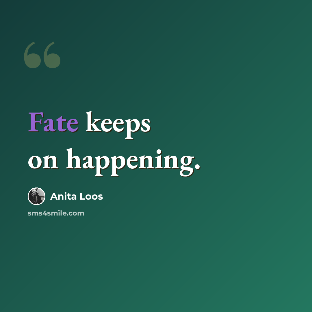 “Fate keeps on happening.” quote by Anita Loos