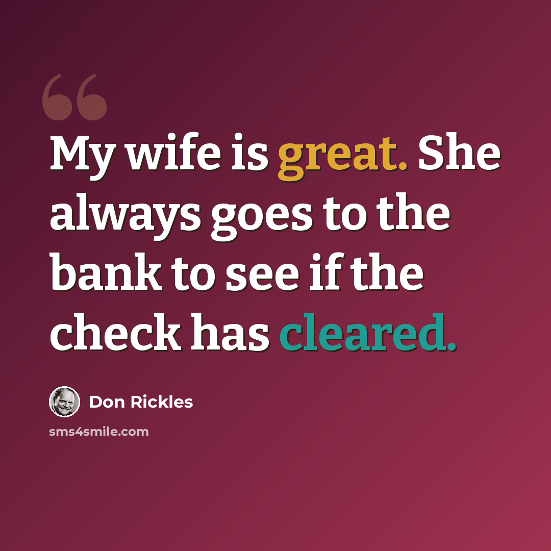 “My wife is great. She always goes to the bank to see if the check has cleared.” quote by Don Rickles