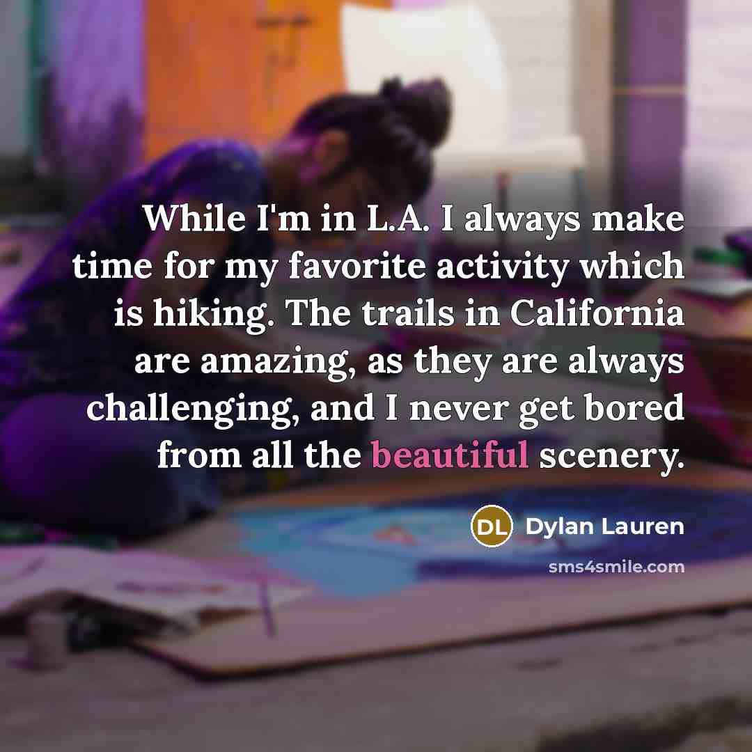 “While I'm in L.A. I always make time for my favorite activity which is hiking. The trails in California are amazing, as they are always challenging, and I never get bored from all the beautiful scenery.” quote by Dylan Lauren