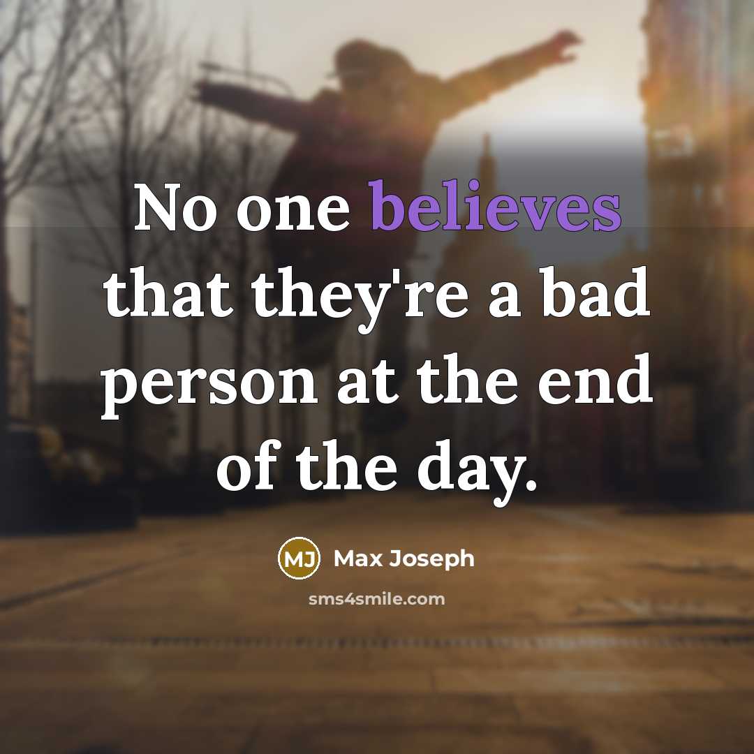 “No one believes that they're a bad person at the end of the day.” quote by Max Joseph