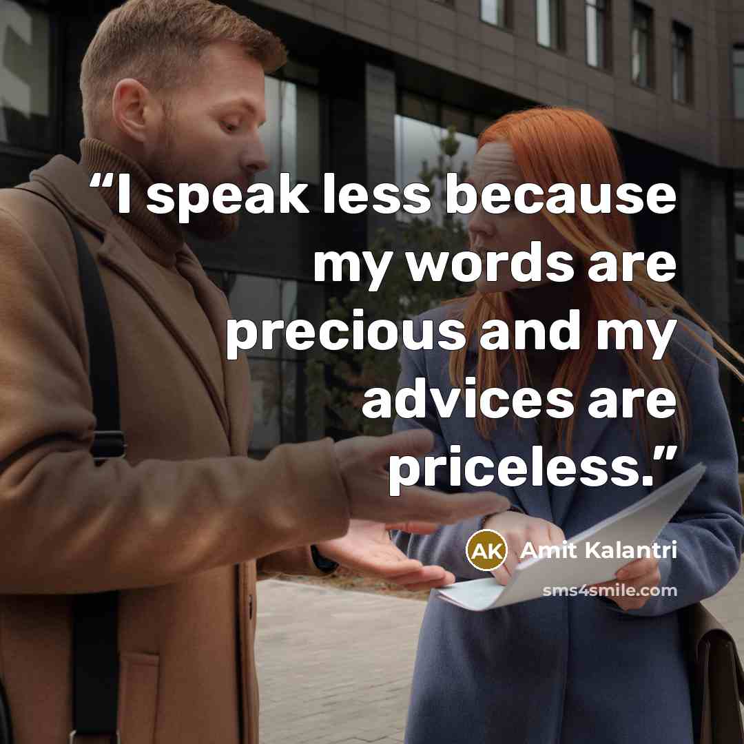 “I speak less because my words are precious and my advices are priceless.” quote by Amit Kalantri