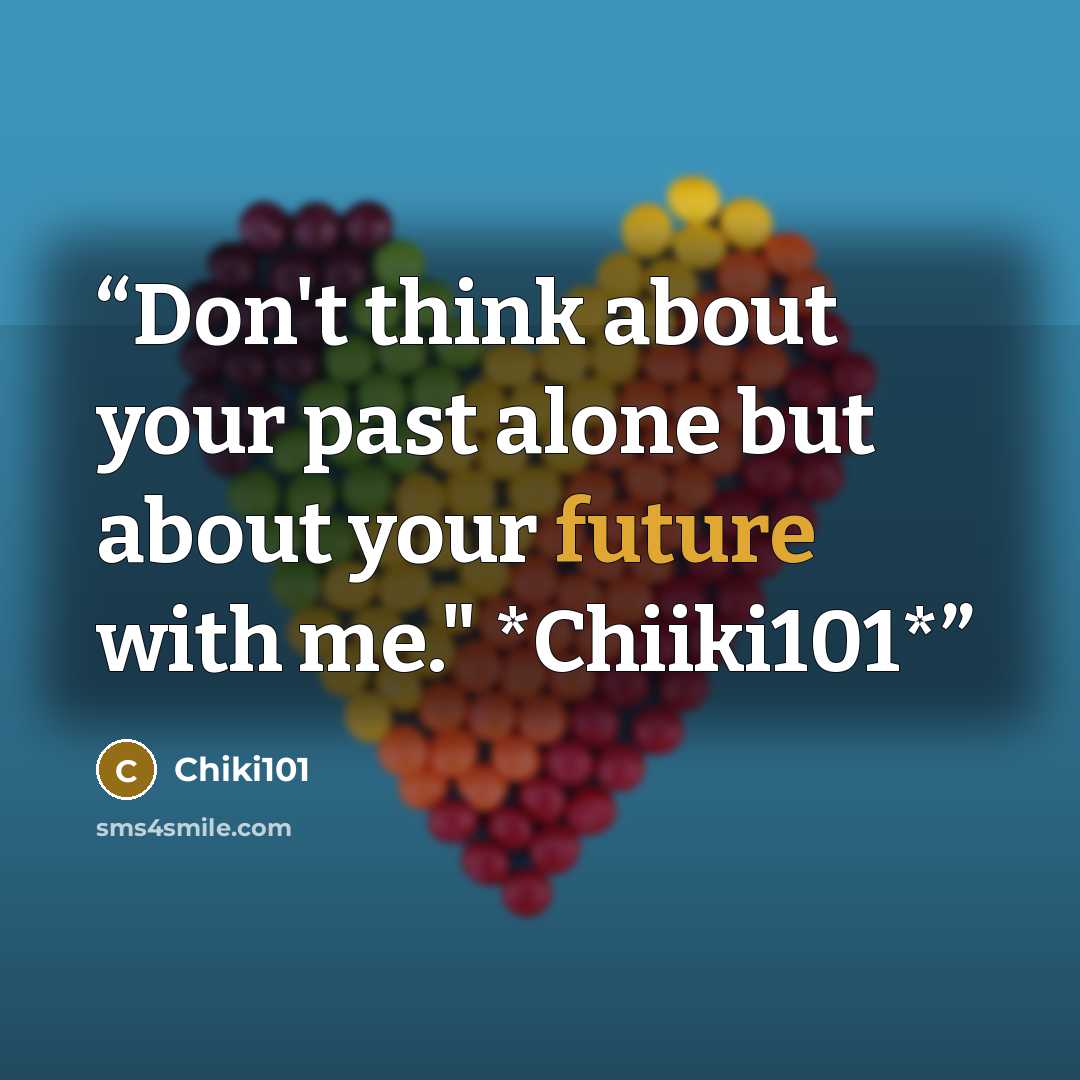 “Don't think about your past alone but about your future with me." *Chiiki101*” quote by Chiki101