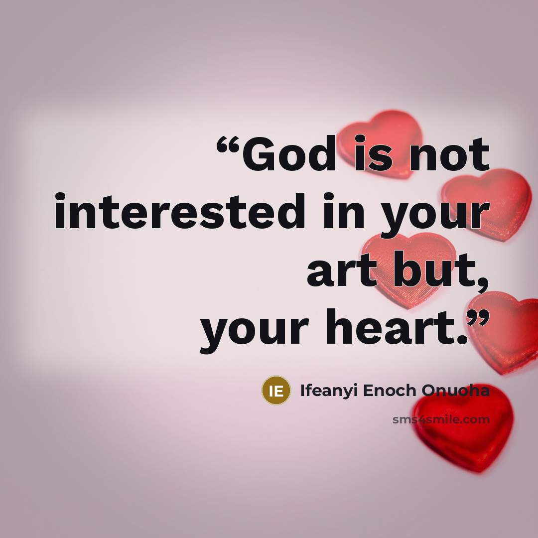 “God is not interested in your art but, your heart.” quote by Ifeanyi Enoch Onuoha