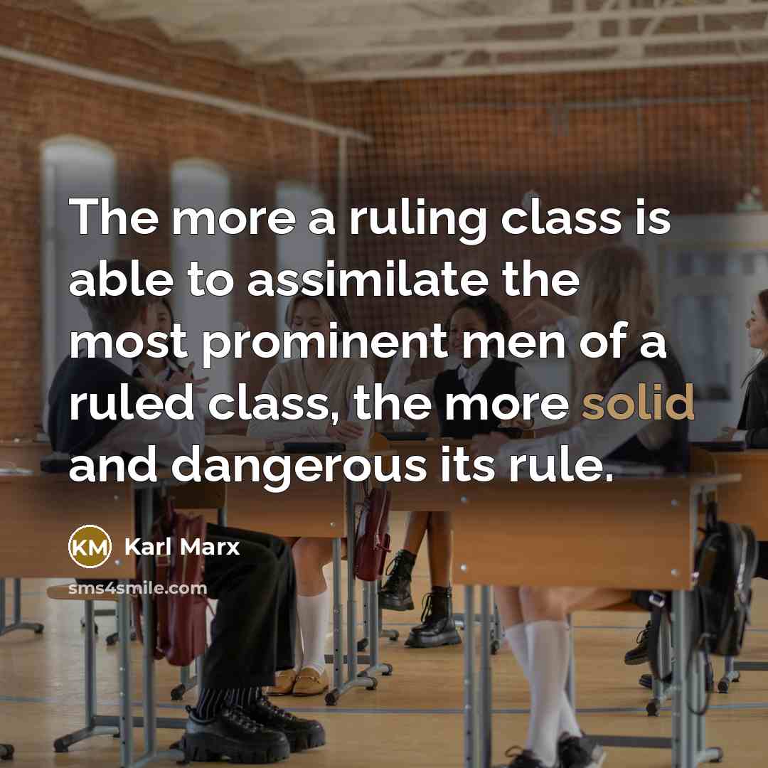 “The more a ruling class is able to assimilate the most prominent men of a ruled class, the more solid and dangerous its rule.” quote by Karl Marx