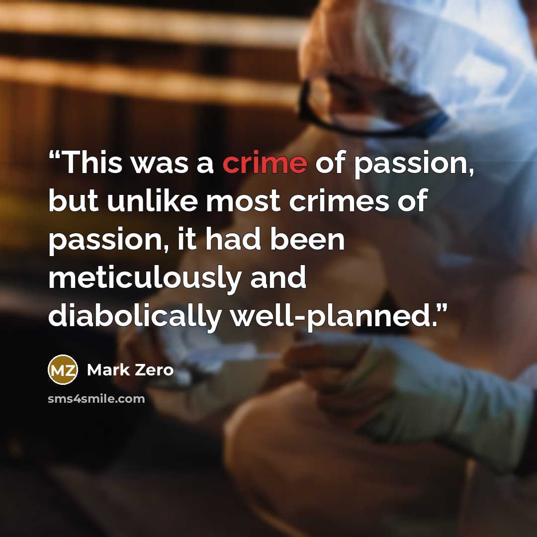 “This was a crime of passion, but unlike most crimes of passion, it had been meticulously and diabolically well-planned.” quote by Mark Zero