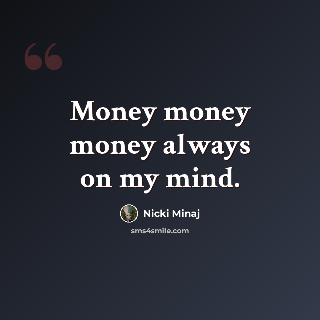 “Money money money always on my mind.” quote by Nicki Minaj