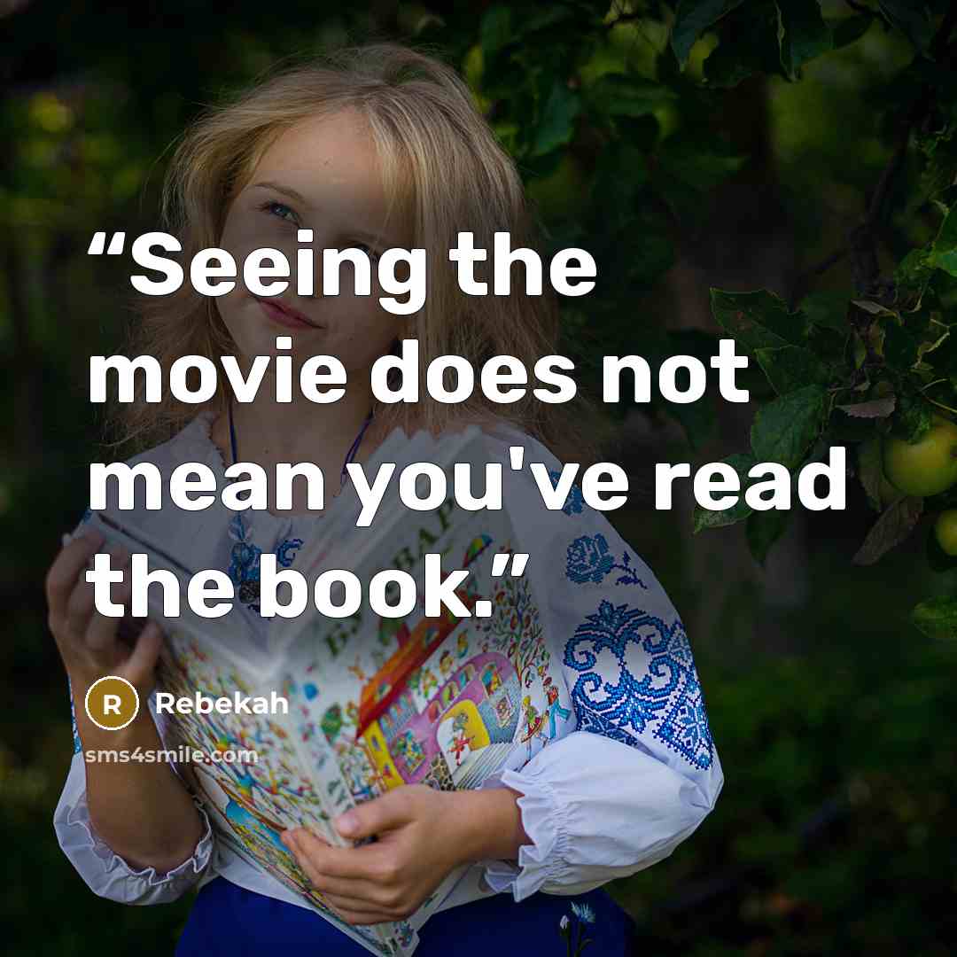 “Seeing the movie does not mean you've read the book.” quote by Rebekah