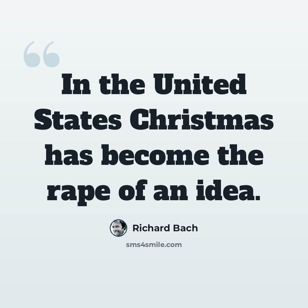 “In the United States Christmas has become the rape of an idea.” quote by Richard Bach