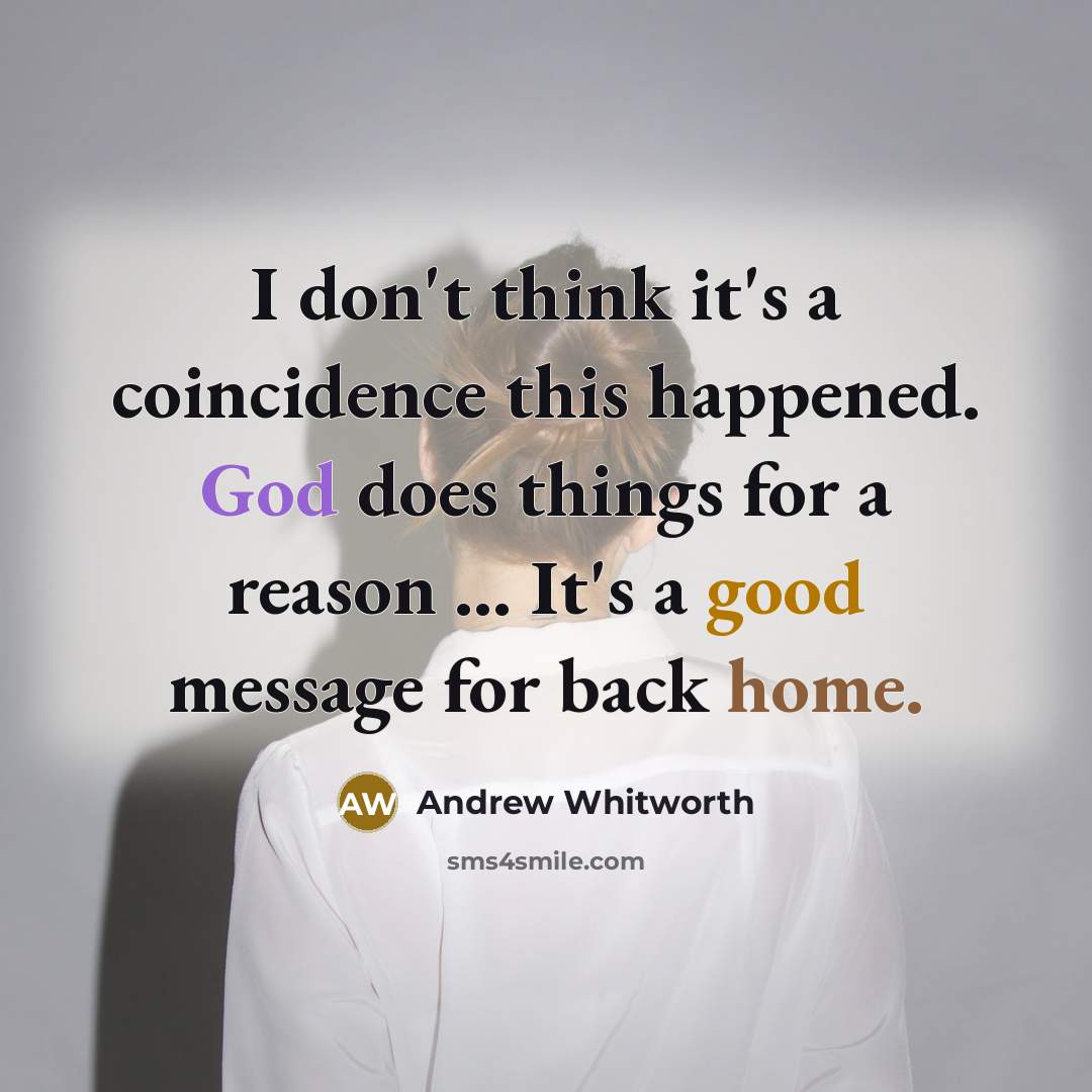 “I don't think it's a coincidence this happened. God does things for a reason ... It's a good message for back home.” quote by Andrew Whitworth