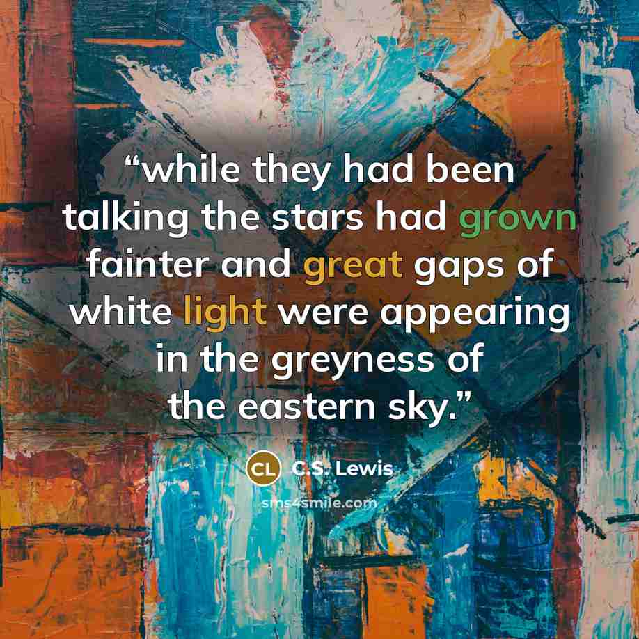 “while they had been talking the stars had grown fainter and great gaps of white light were appearing in the greyness of the eastern sky.” quote by C.S. Lewis