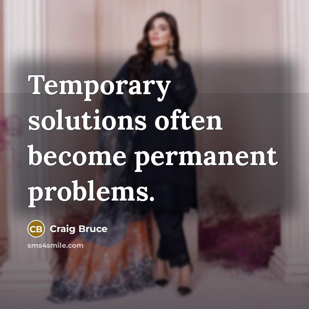 “Temporary solutions often become permanent problems.” quote by Craig Bruce