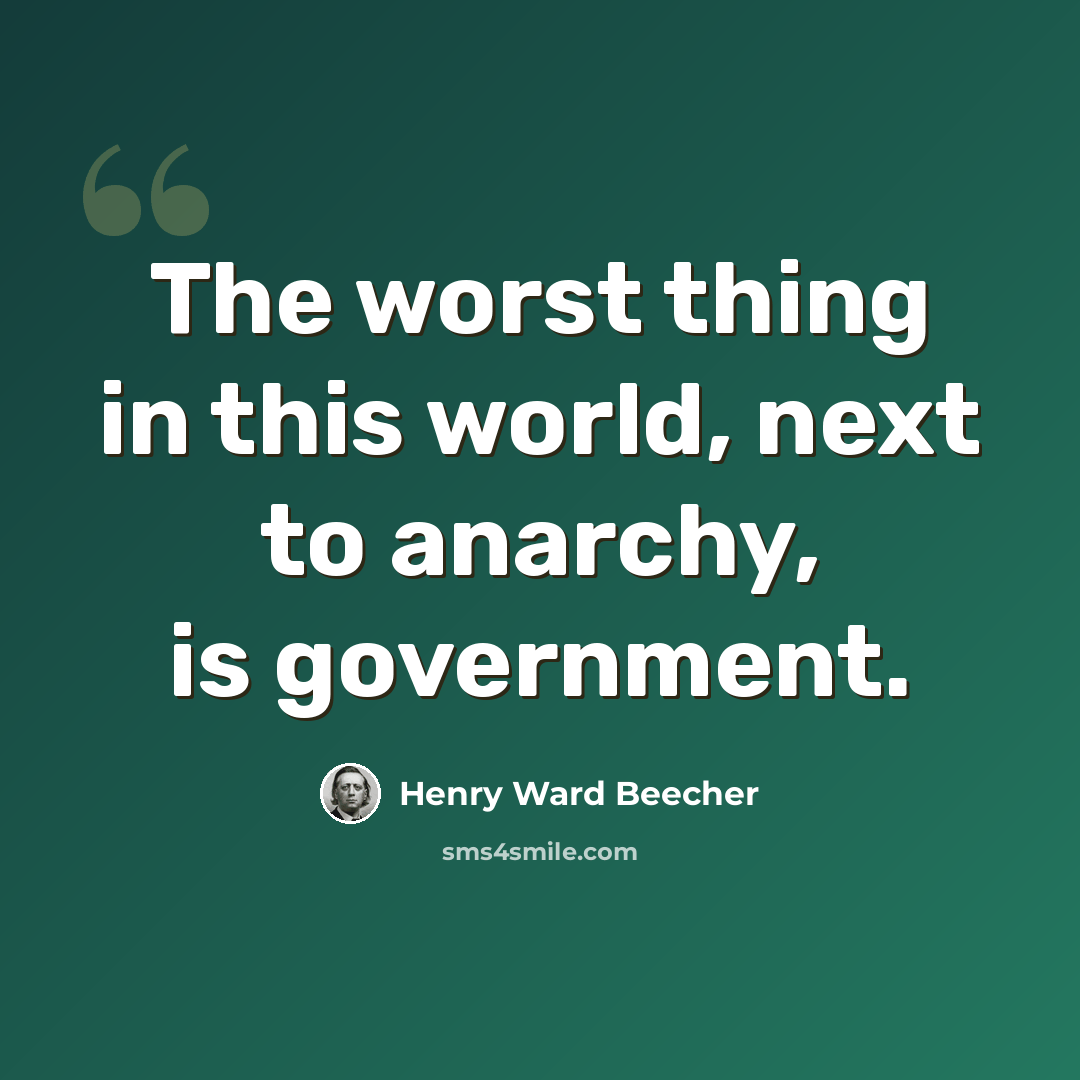 “The worst thing in this world, next to anarchy, is government.” quote by Henry Ward Beecher