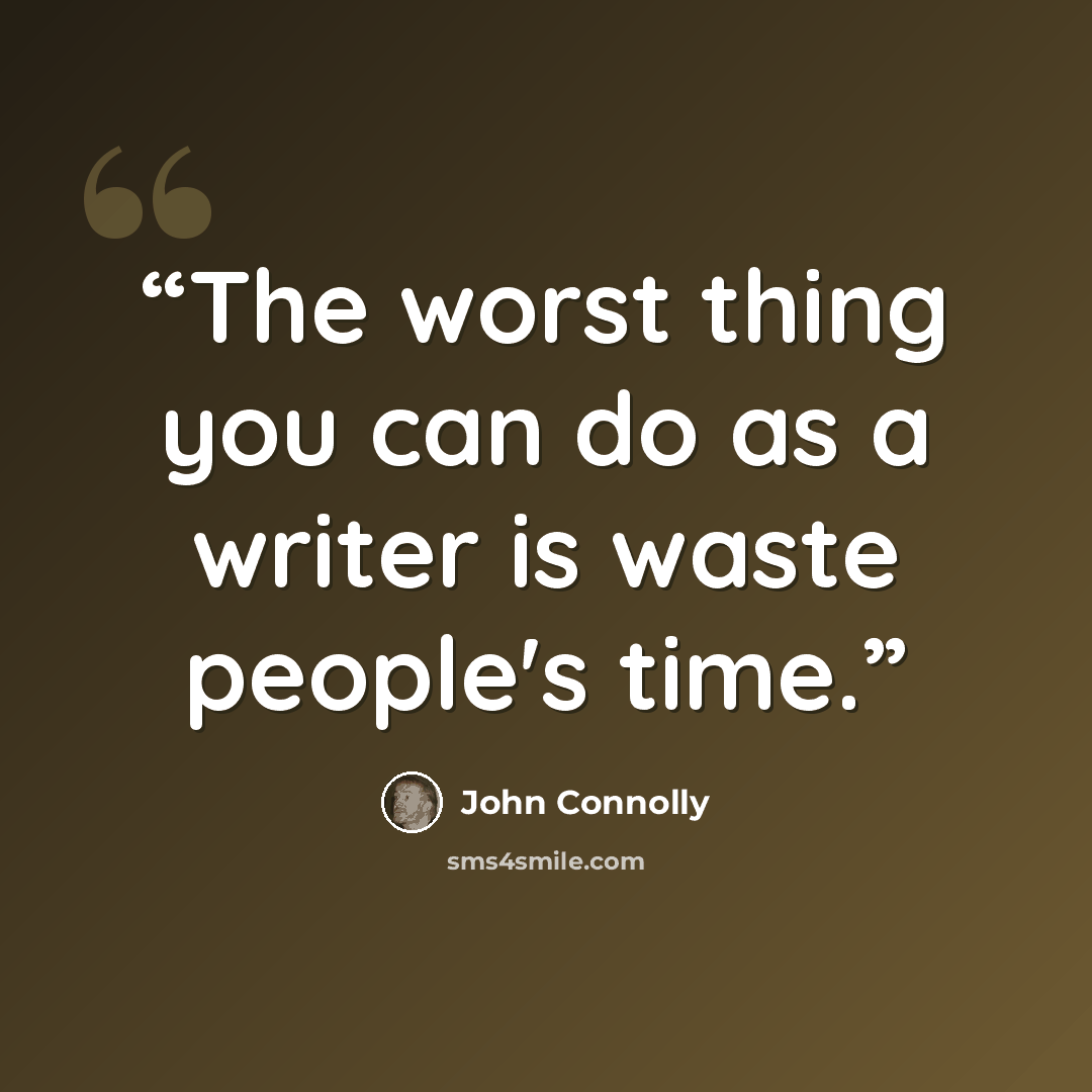 “The worst thing you can do as a writer is waste people's time.” quote by John Connolly