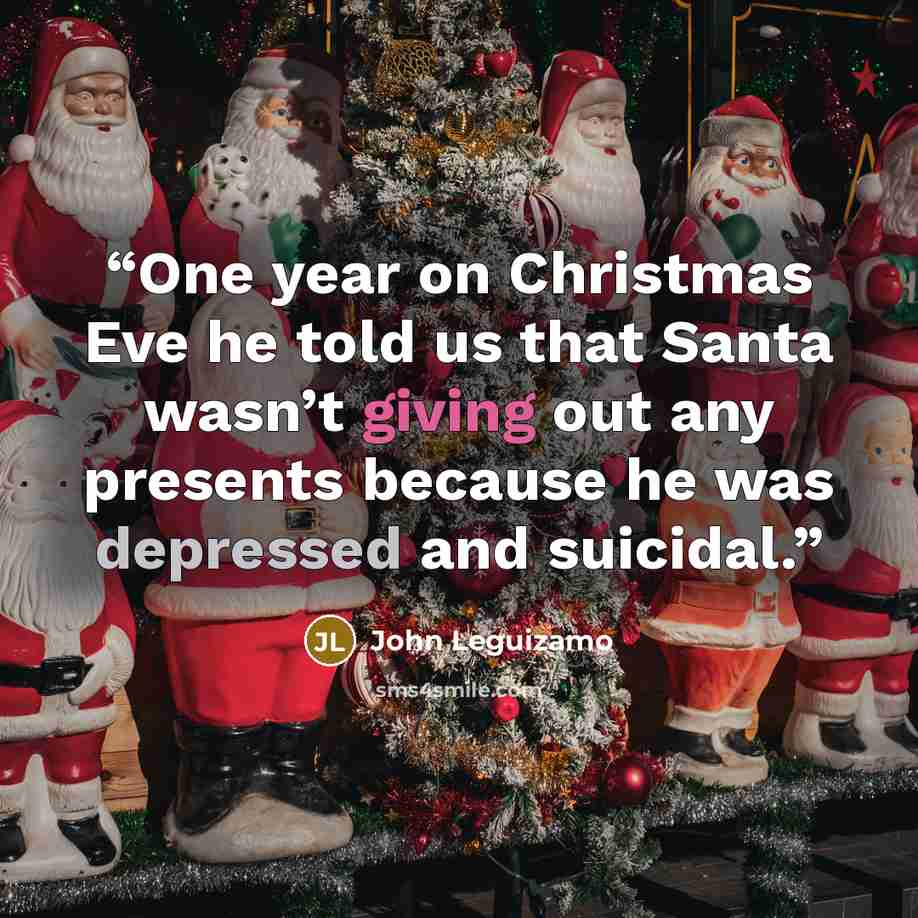 “One year on Christmas Eve he told us that Santa wasn’t giving out any presents because he was depressed and suicidal.” quote by John Leguizamo