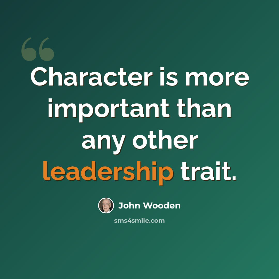 “Character is more important than any other leadership trait.” quote by John Wooden