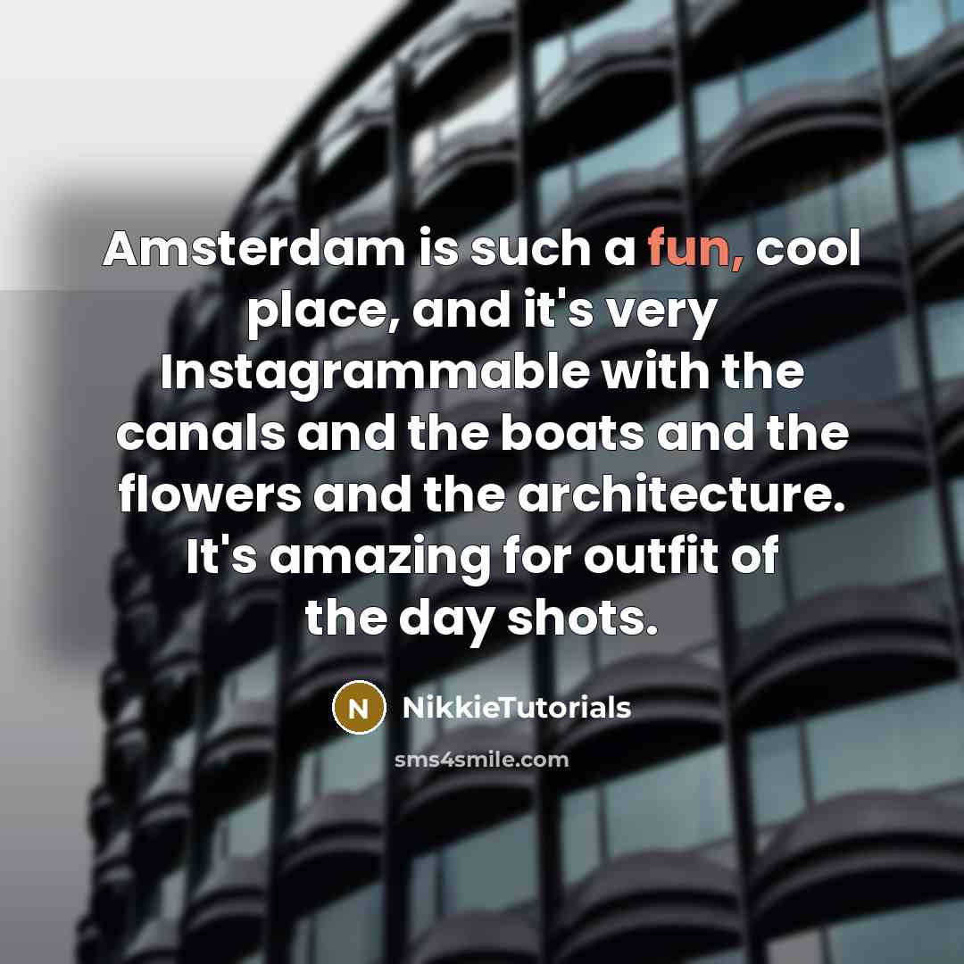 “Amsterdam is such a fun, cool place, and it's very Instagrammable with the canals and the boats and the flowers and the architecture. It's amazing for outfit of the day shots.” quote by NikkieTutorials