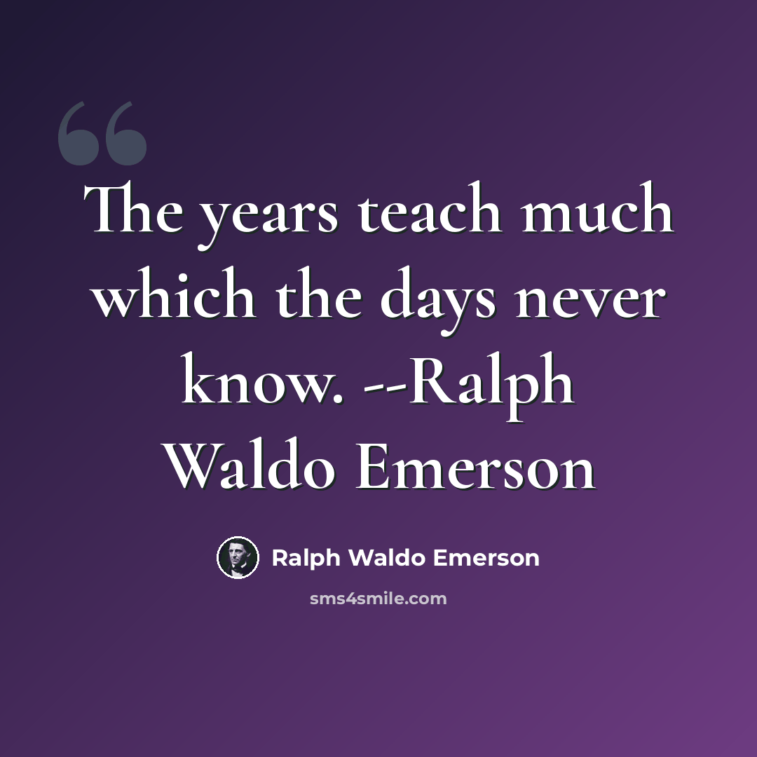 “The years teach much which the days never know. --Ralph Waldo Emerson” quote by Ralph Waldo Emerson