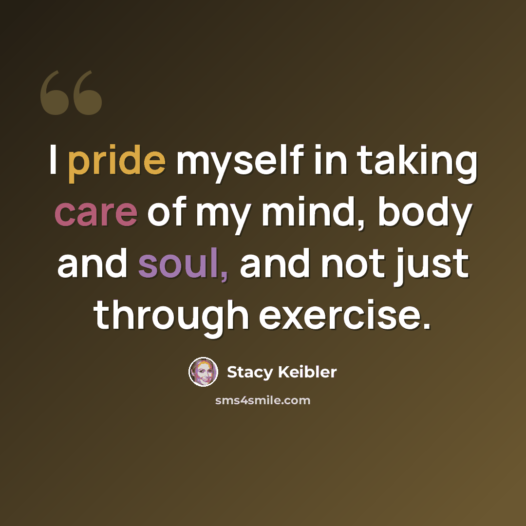 “I pride myself in taking care of my mind, body and soul, and not just through exercise.” quote by Stacy Keibler