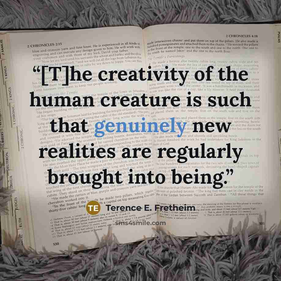 “[T]he creativity of the human creature is such that genuinely new realities are regularly brought into being.” quote by Terence E. Fretheim