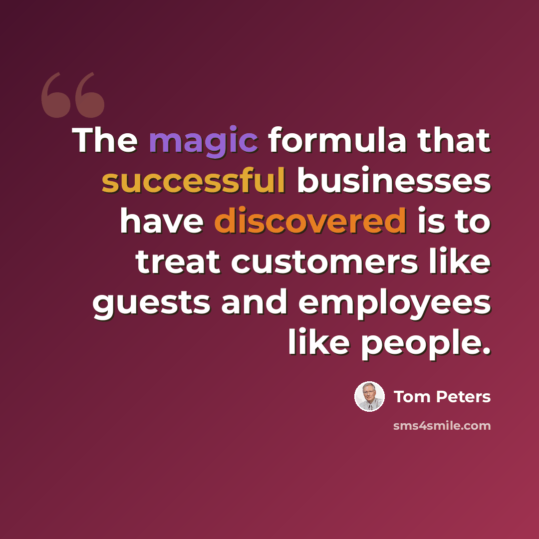 “The magic formula that successful businesses have discovered is to treat customers like guests and employees like people.” quote by Tom Peters