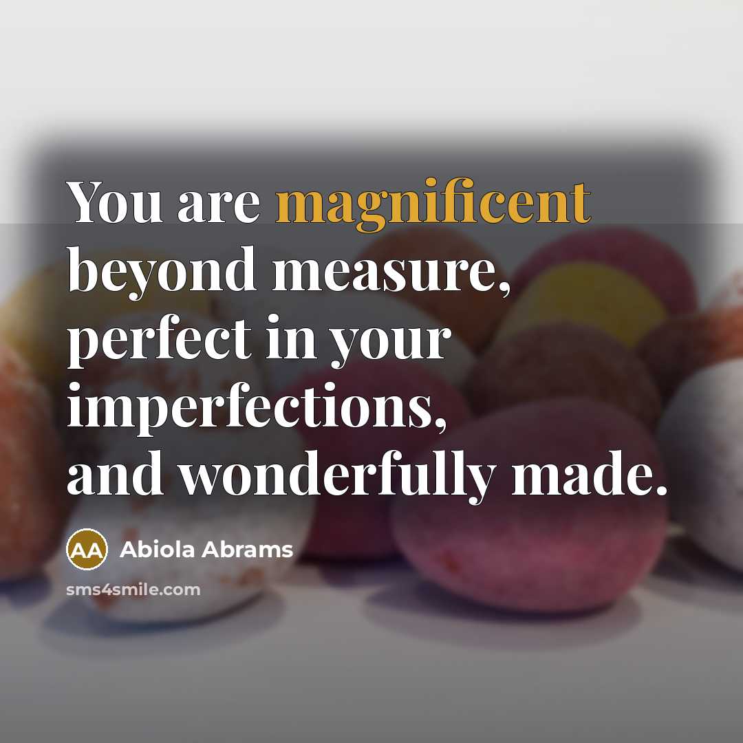 “You are magnificent beyond measure, perfect in your imperfections, and wonderfully made.” quote by Abiola Abrams