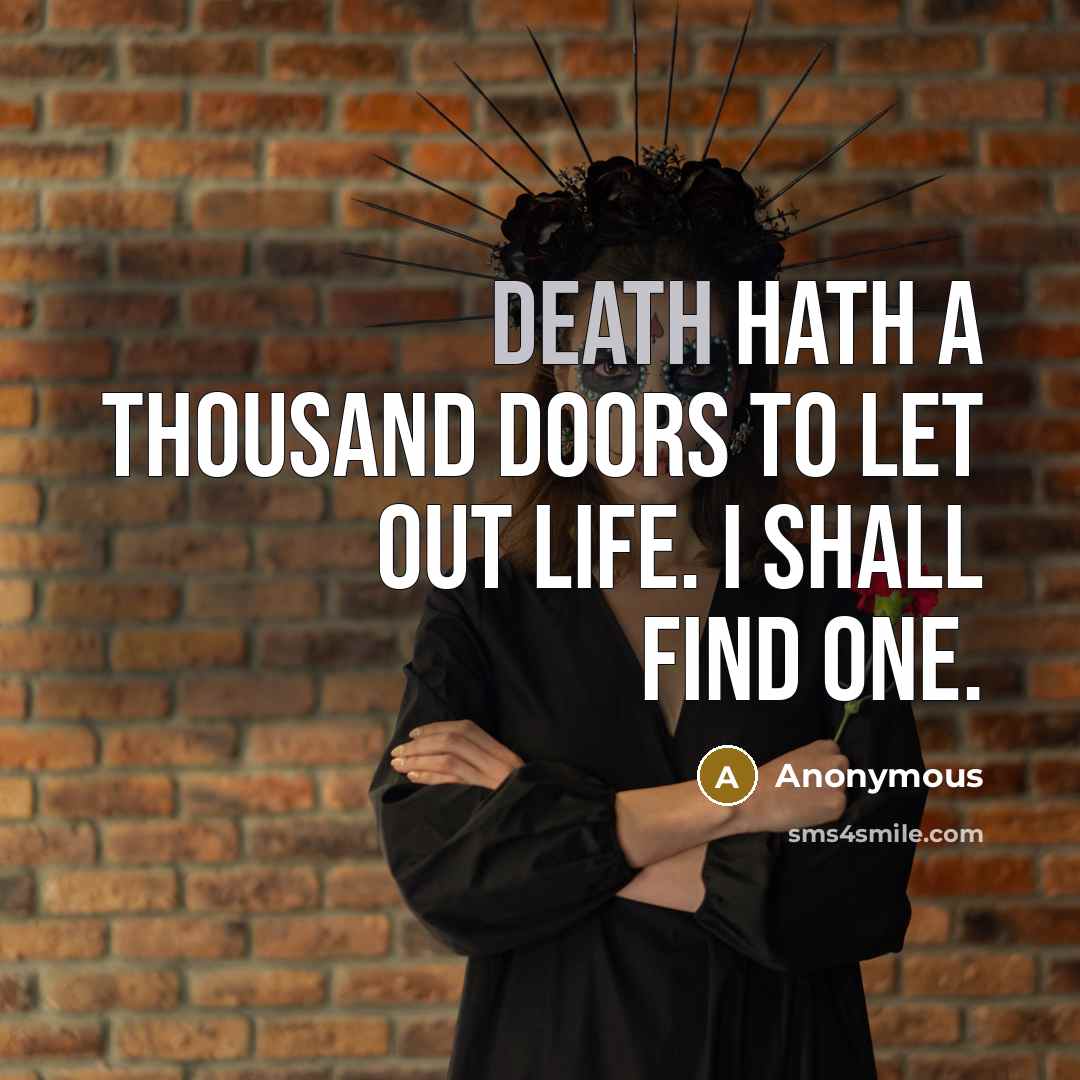 “Death hath a thousand doors to let out life. I shall find one.” quote by Anonymous