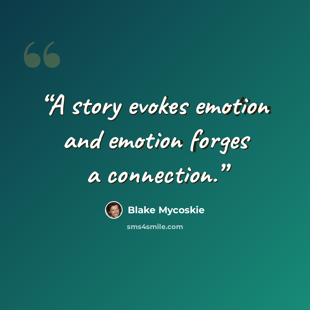 “A story evokes emotion and emotion forges a connection.” quote by Blake Mycoskie